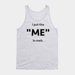 I put the "me" in meh Tank Top